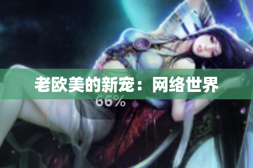 老欧美的新宠：网络世界