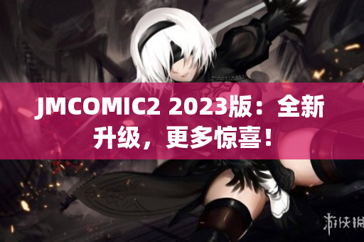 JMCOMIC2 2023版：全新升级，更多惊喜！