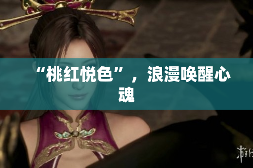 “桃红悦色”，浪漫唤醒心魂