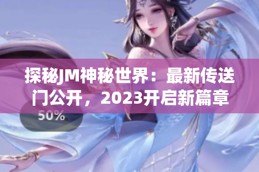 探秘JM神秘世界：最新传送门公开，2023开启新篇章