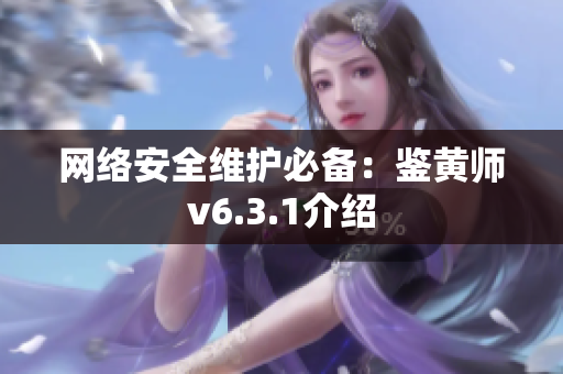 网络安全维护必备：鉴黄师v6.3.1介绍