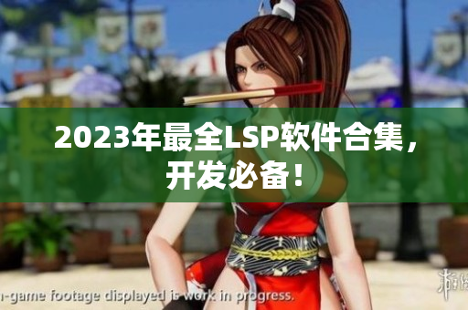 2023年最全LSP软件合集，开发必备！