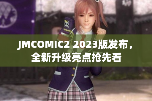 JMCOMIC2 2023版发布，全新升级亮点抢先看