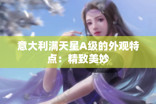 意大利满天星A级的外观特点：精致美妙