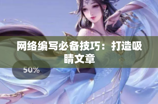 网络编写必备技巧：打造吸睛文章