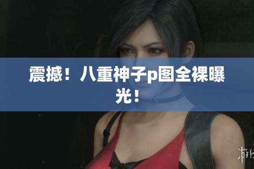 震撼！八重神子p图全裸曝光！