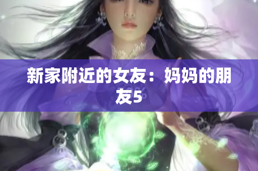 新家附近的女友：妈妈的朋友5