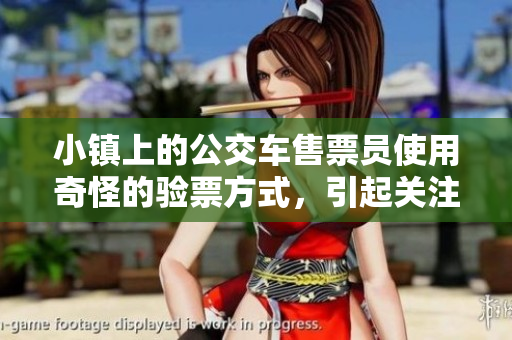 小镇上的公交车售票员使用奇怪的验票方式，引起关注