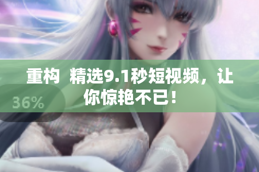 重构  精选9.1秒短视频，让你惊艳不已！