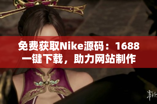 免费获取Nike源码：1688一键下载，助力网站制作