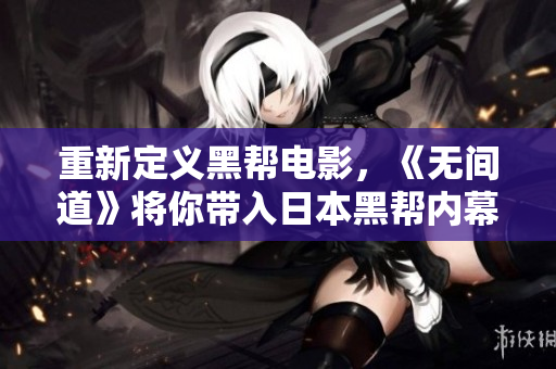 重新定义黑帮电影，《无间道》将你带入日本黑帮内幕