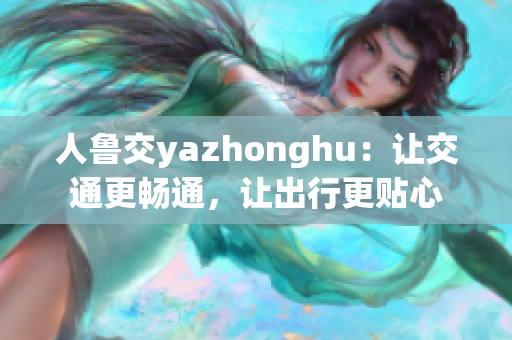 人鲁交yazhonghu：让交通更畅通，让出行更贴心