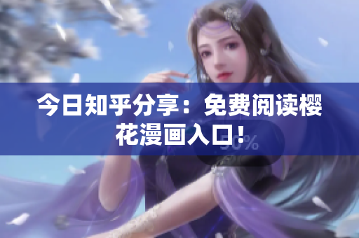 今日知乎分享：免费阅读樱花漫画入口！