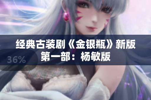 经典古装剧《金银瓶》新版第一部：杨敏版