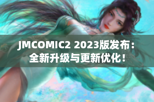 JMCOMIC2 2023版发布：全新升级与更新优化！