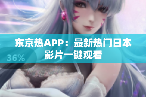 东京热APP：最新热门日本影片一键观看