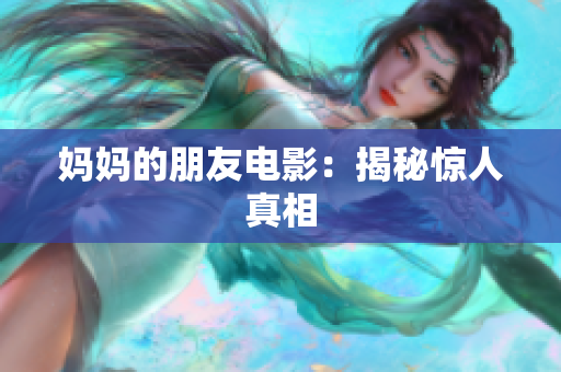 妈妈的朋友电影：揭秘惊人真相