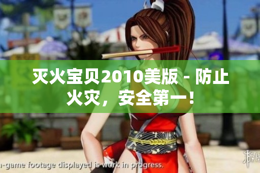 灭火宝贝2010美版 - 防止火灾，安全第一！
