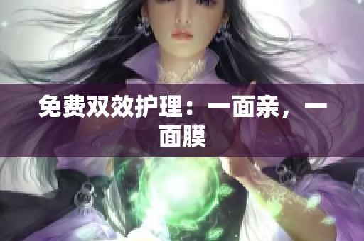 免费双效护理：一面亲，一面膜