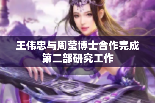王伟忠与周莹博士合作完成第二部研究工作