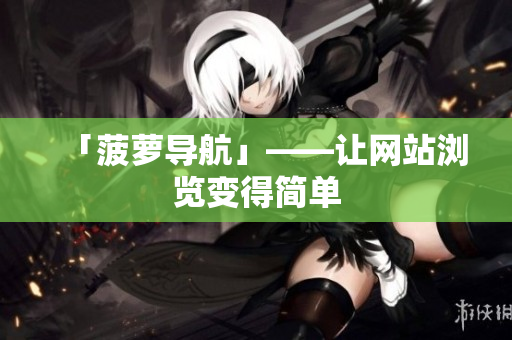 「菠萝导航」——让网站浏览变得简单