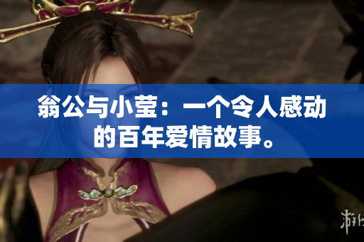翁公与小莹：一个令人感动的百年爱情故事。