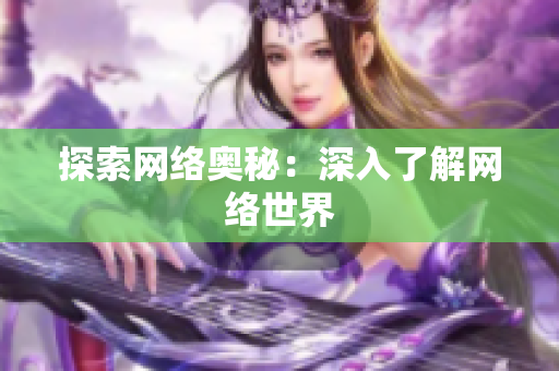 探索网络奥秘：深入了解网络世界