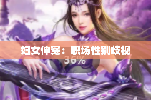 妇女伸冤：职场性别歧视