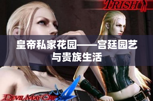 皇帝私家花园——宫廷园艺与贵族生活