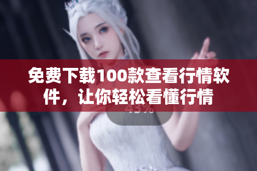 免费下载100款查看行情软件，让你轻松看懂行情