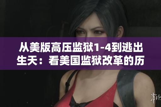 从美版高压监狱1-4到逃出生天：看美国监狱改革的历程