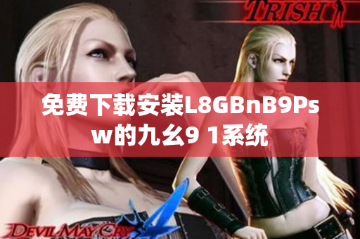 免费下载安装L8GBnB9Psw的九幺9 1系统