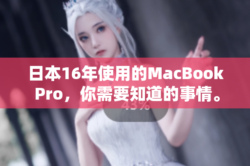 日本16年使用的MacBook Pro，你需要知道的事情。