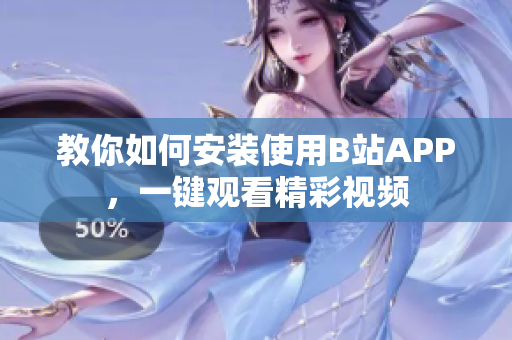 教你如何安装使用B站APP，一键观看精彩视频