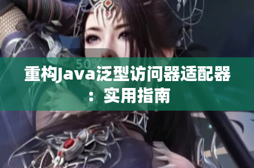 重构Java泛型访问器适配器：实用指南