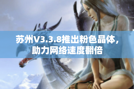 苏州V3.3.8推出粉色晶体，助力网络速度翻倍