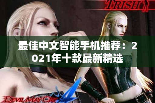 最佳中文智能手机推荐：2021年十款最新精选