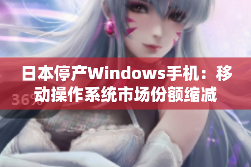 日本停产Windows手机：移动操作系统市场份额缩减