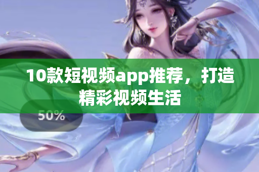 10款短视频app推荐，打造精彩视频生活