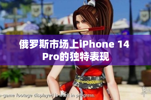 俄罗斯市场上iPhone 14 Pro的独特表现