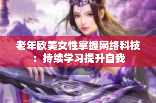 老年欧美女性掌握网络科技：持续学习提升自我