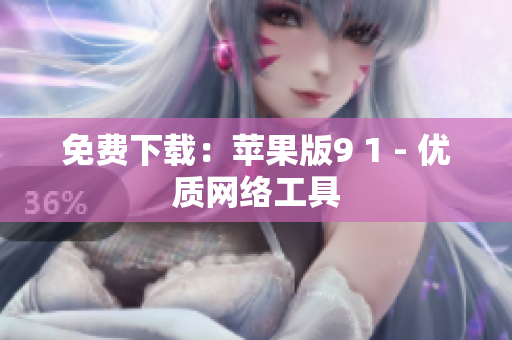 免费下载：苹果版9 1 - 优质网络工具