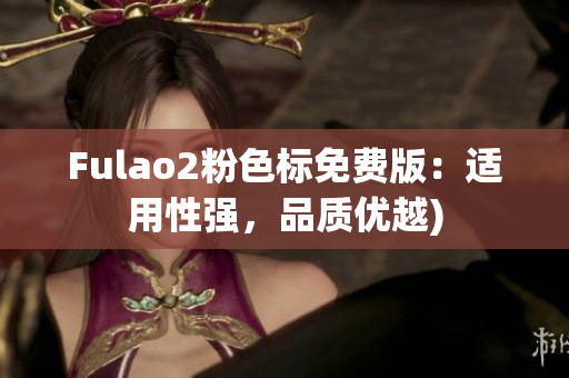 Fulao2粉色标免费版：适用性强，品质优越)
