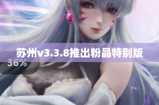苏州v3.3.8推出粉晶特别版
