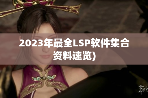 2023年最全LSP软件集合资料速览)
