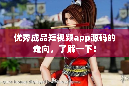 优秀成品短视频app源码的走向，了解一下！