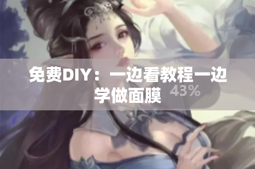 免费DIY：一边看教程一边学做面膜