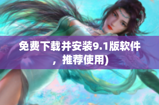 免费下载并安装9.1版软件，推荐使用)