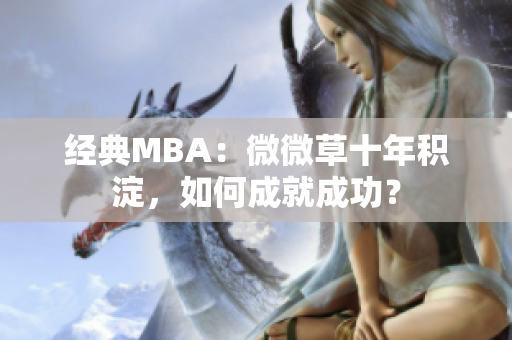 经典MBA：微微草十年积淀，如何成就成功？