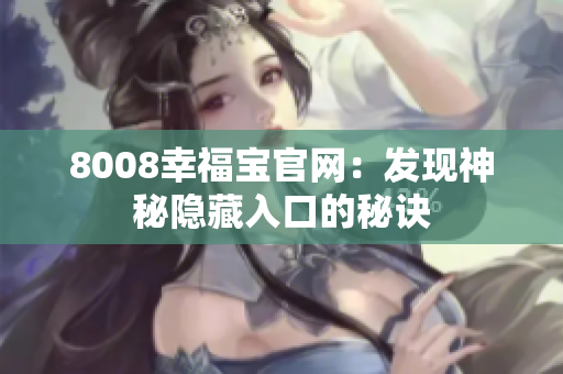8008幸福宝官网：发现神秘隐藏入口的秘诀